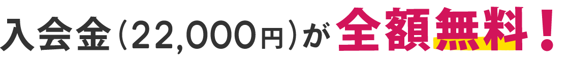 入会金(22,000円)が全額無料！