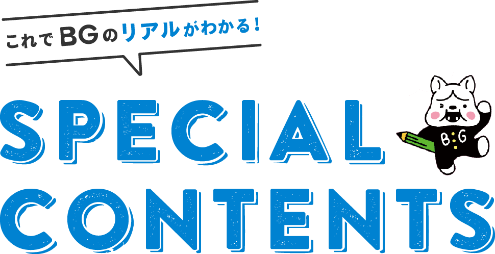 これでBGのリアルがわかる！ SPECIAL CONTENTS